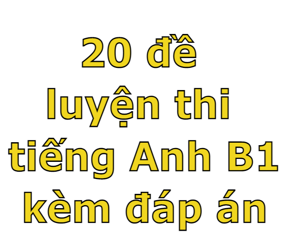 20 đề luyện thi tiếng anh B1 kèm đáp án